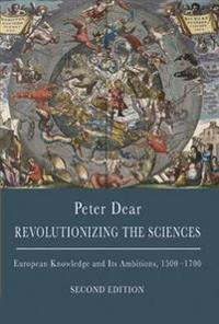Revolutionizing the Sciences: European Knowledge and Its Ambitions, 1500-1700, Second Edition
