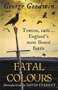 Fatal colours - towton, 1461 - englands most brutal battle