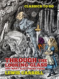 Through the Looking-Glas, And What Alice Found There