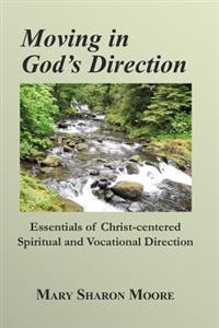 Moving in God's Direction: Essentials of Christ-Centered Spiritual and Vocational Direction