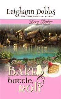 Bake, Battle & Roll: A Lexy Baker Bakery Cozy Mystery
