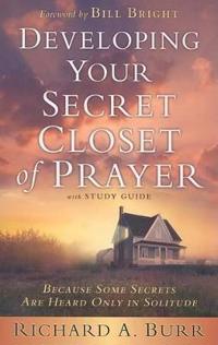 Developing Your Secret Closet of Prayer: Because Some Secrets Are Heard Only in Solitude