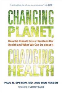 Changing Planet, Changing Health: How the Climate Crisis Threatens Our Health and What We Can Do about It