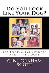 Do You Look Like Your Dog?: 100 Look-Alike Owners and Their Dogs