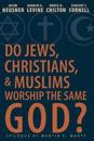 Do Jews, Christians and Muslims Worship the Same God?