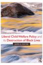 Liberal Child Welfare Policy and its Destruction of Black Lives