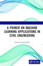A Primer on Machine Learning Applications in Civil Engineering