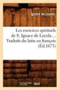 Les Exercices Spirituels de S. Ignace de Loyola. Traduits Du Latin En Fran?ois (?d.1673)