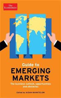 The Economist Guide to Emerging Markets: The Business Outlook, Opportunities and Obstacles