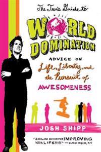 The Teen's Guide to World Domination: Advice on Life, Liberty, and the Pursuit of Awesomeness