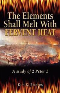The Elements Shall Melt with Fervent Heat: A Study of 2 Peter 3