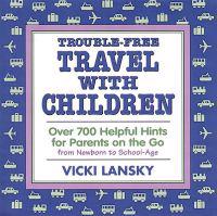 Trouble-Free Travel with Children: Over 700 Helpful Hints for Parents on the Go