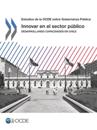Estudios de la OCDE sobre Gobernanza Pública Innovar en el sector público Desarrollando capacidades en Chile