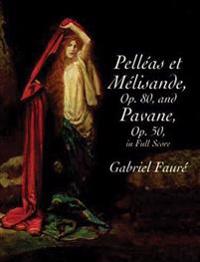 Pelleas Et Melisande, Op. 80, and Pavane, Op. 50, in Full Score