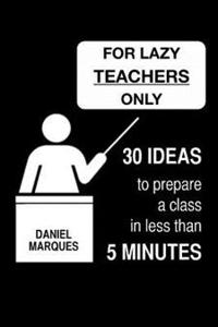 For Lazy Teachers Only: 30 Ideas to Prepare a Class in Less Than 5 Minutes