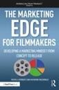 Marketing Edge for Filmmakers: Developing a Marketing Mindset from Concept to Release