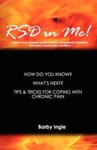 Rsd in Me!: A Patient and Caretaker Guide to Reflex Sympathetic Dystrophy and Other Chronic Pain Conditions