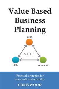 Value Based Business Planning: Practical Strategies for Non-Profit Sustainability