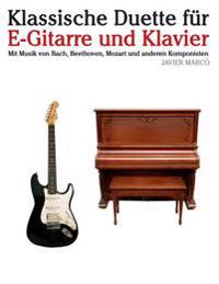 Klassische Duette Fur E-Gitarre Und Klavier: E-Gitarre Fur Anfanger. Mit Musik Von Bach, Beethoven, Mozart Und Anderen Komponisten (in Noten Und Tabul