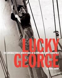 Lucky George: The Unforgettable Adventures of a Free-Lance Photographer