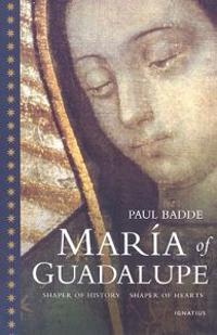 Maria of Guadalupe: Shaper of History, Shaper of Hearts