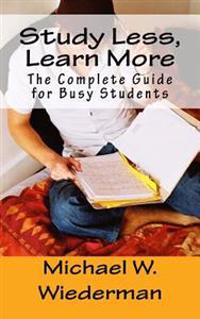 Study Less, Learn More: The Complete Guide for Busy Students
