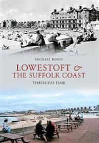 Lowestoft and the Suffolk Coast Through Time