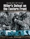 Hitler’s Defeat on the Eastern Front