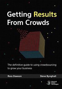 Getting Results from Crowds: The Definitive Guide to Using Crowdsourcing to Grow Your Business