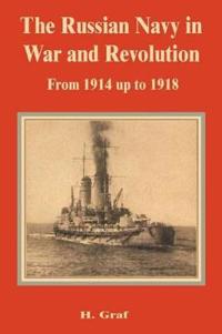 The Russian Navy in War and Revolution from 1914 Up to 1918