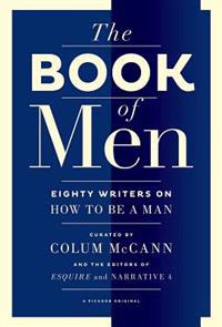 The Book of Men: Eighty Writers on How to Be a Man