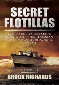 Secret Flotillas, Volume 2: Clandestine Sea Operations in the Western Mediterranean, North African & the Adriatic 1940-1944