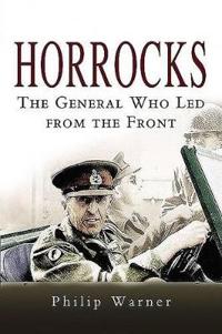 Horrocks, The General Who Led from the Front