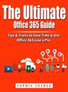 The Ultimate Office 365 Guide : Tips & Tricks to Save Time & Use Office 365 Like a Pro