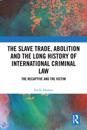 Slave Trade, Abolition and the Long History of International Criminal Law