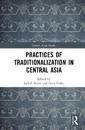 Practices of Traditionalization in Central Asia