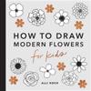 Modern Flowers: How to Draw Books for Kids with Flowers, Plants, and Botanicals