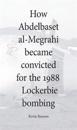 How Abdelbaset al-Megrahi became convicted for the Lockerbie Bombing