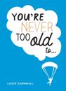 You're Never Too Old To...