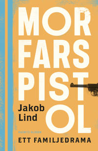 Morfars pistol : ett familjedrama - Jakob Lind - inbunden (9789189015197)