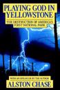 Playing God in Yellowstone: The Destruction of American (Ameri)Ca's First National Park