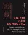 Kimchi och Kombucha : den nya vetenskapen om hur tarmbakterierna stärker din hjärna
