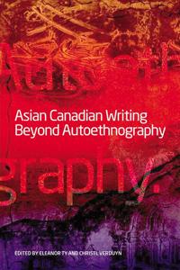 Asian Canadian Writing Beyond Authoethnography