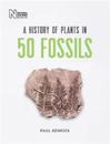HISTORY OF PLANTS IN 50 FOSSILS