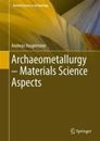 Archaeometallurgy – Materials Science Aspects