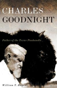 Charles Goodnight: Father of the Texas Panhandle