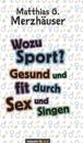 Wozu Sport? Gesund und fit durch Sex und Singen
