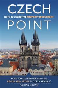 Czech Point: Keys to Lucrative Property Investment: How to Buy, Manage and Sell Rental Real Estate in Czech Republic