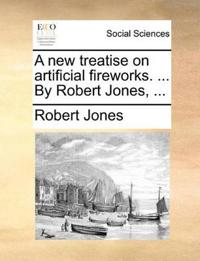A New Treatise on Artificial Fireworks. ... by Robert Jones, ...