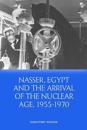 Nasser, Egypt and the Arrival of the Nuclear Age, 1955-1970